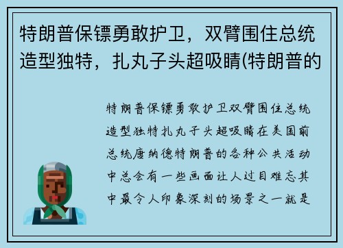 特朗普保镖勇敢护卫，双臂围住总统造型独特，扎丸子头超吸睛(特朗普的保安)